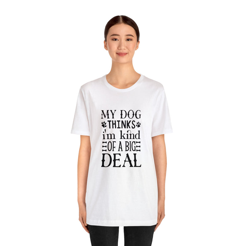 My Dog Thinks I'm Kind Of A Big Deal Unisex Jersey Short Sleeve Tee