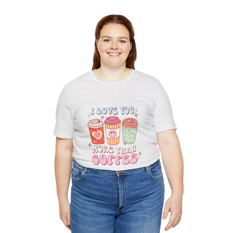 I Love You More Than Coffee Unisex Jersey Short Sleeve Tee