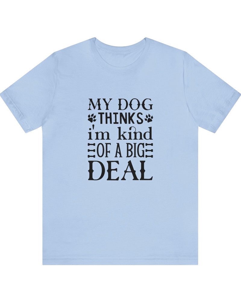 My Dog Thinks I'm Kind Of A Big Deal Unisex Jersey Short Sleeve Tee