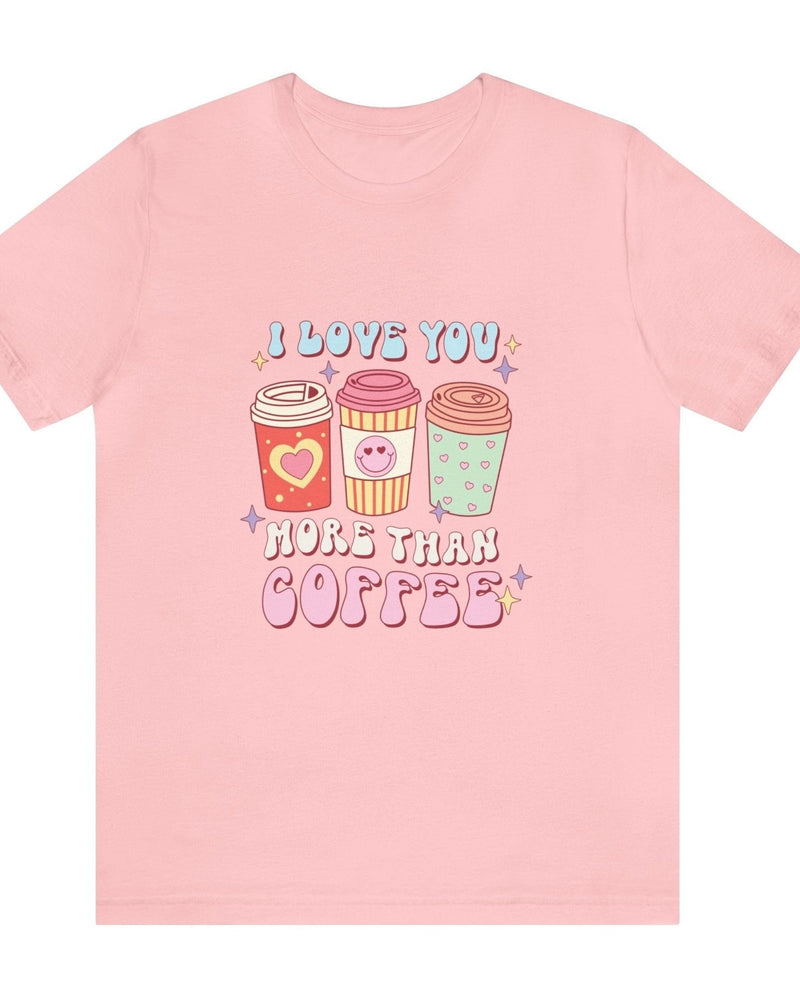 I Love You More Than Coffee Unisex Jersey Short Sleeve Tee